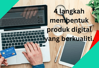 4 langkah membentuk produk digital yang berkualiti.